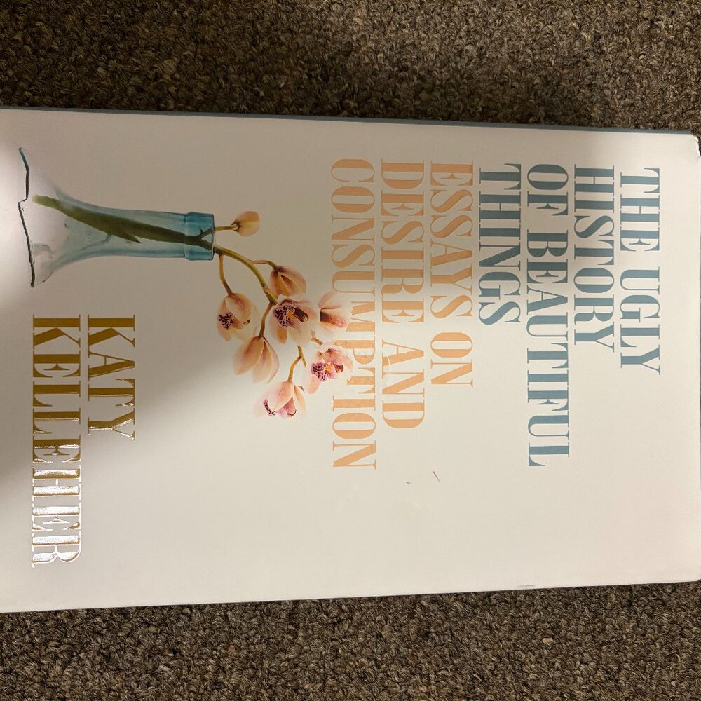 The Ugly History of Beautiful Things: Essays on Desire and Consumption